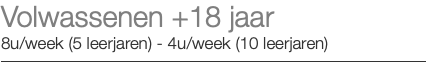 Volwassenen +18 jaar 8u/week (5 leerjaren) - 4u/week (10 leerjaren)